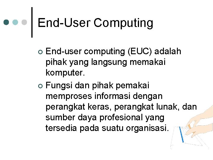 End-User Computing End-user computing (EUC) adalah pihak yang langsung memakai komputer. ¢ Fungsi dan