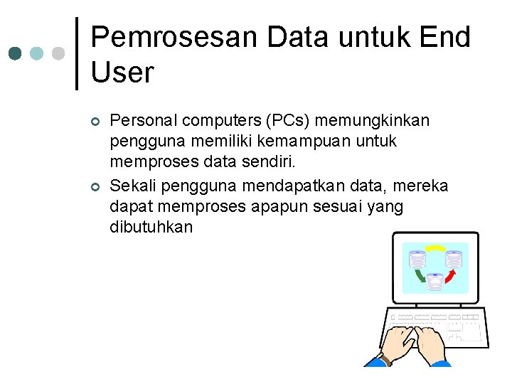 Pemrosesan Data untuk End User ¢ ¢ Personal computers (PCs) memungkinkan pengguna memiliki kemampuan