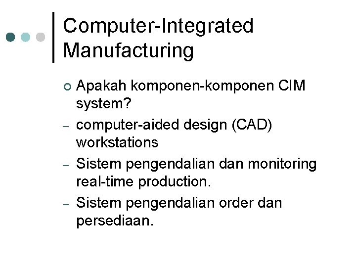 Computer-Integrated Manufacturing ¢ – – – Apakah komponen-komponen CIM system? computer-aided design (CAD) workstations
