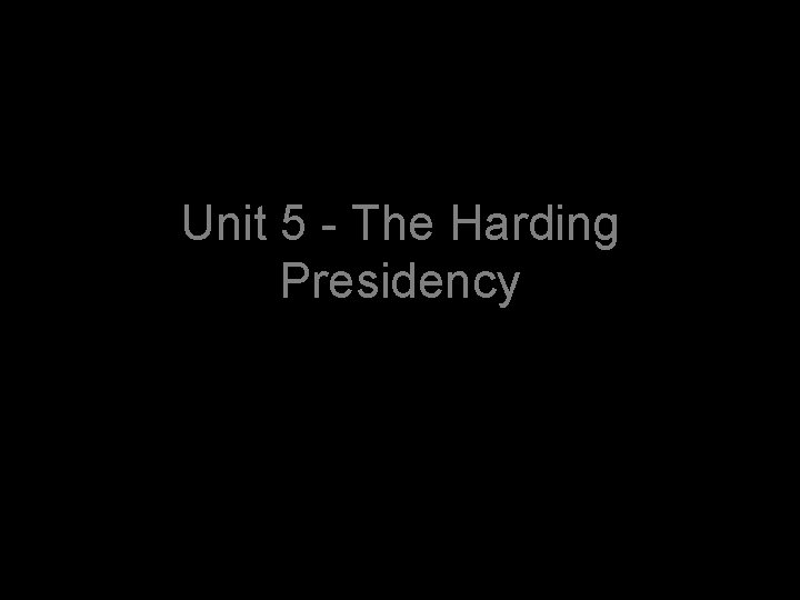 Unit 5 - The Harding Presidency 