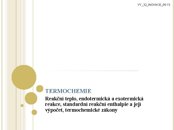 VY_32_INOVACE_05 -13 TERMOCHEMIE Reakční teplo, endotermická a exotermická reakce, standardní reakční enthalpie a její