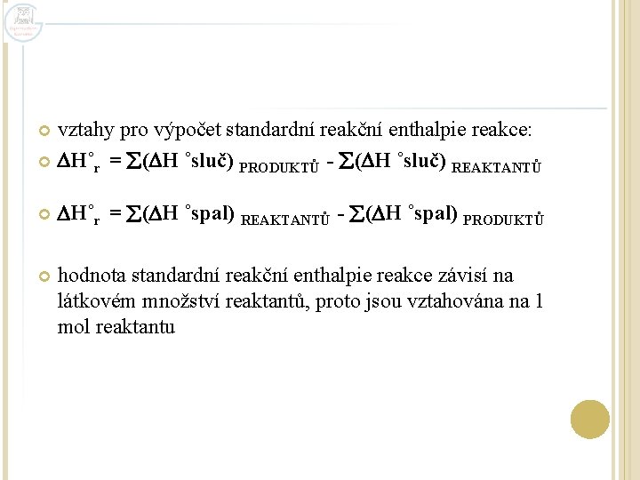 vztahy pro výpočet standardní reakční enthalpie reakce: H˚r = ( H ˚sluč) PRODUKTŮ -