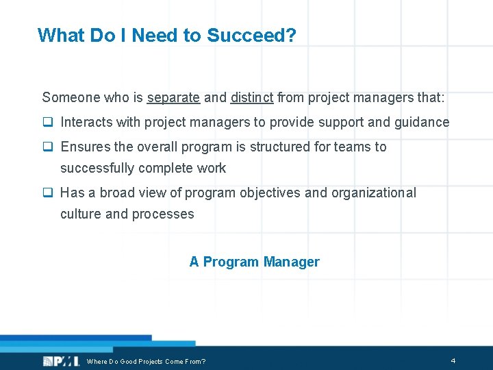 What Do I Need to Succeed? Someone who is separate and distinct from project