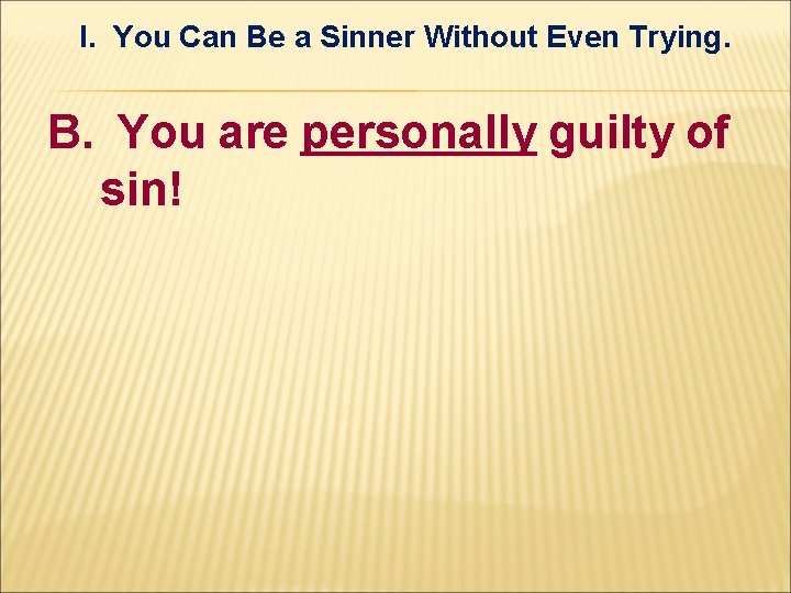 I. You Can Be a Sinner Without Even Trying. B. You are personally guilty I. You Can Be a Sinner Without Even Trying. B. You are personally guilty