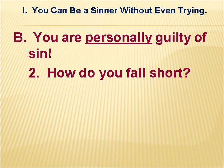I. You Can Be a Sinner Without Even Trying. B. You are personally guilty I. You Can Be a Sinner Without Even Trying. B. You are personally guilty