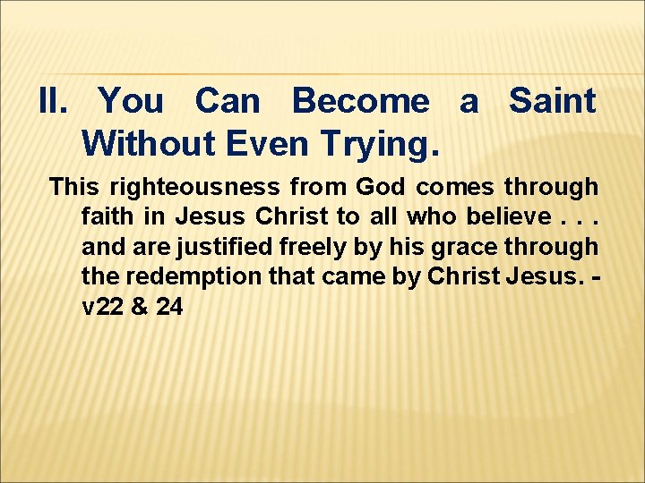 II. You Can Become a Saint Without Even Trying. This righteousness from God comes II. You Can Become a Saint Without Even Trying. This righteousness from God comes