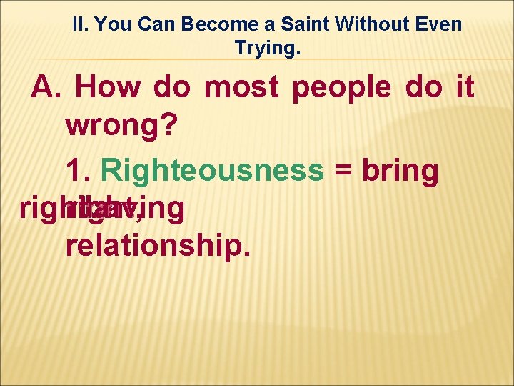 II. You Can Become a Saint Without Even Trying. A. How do most people II. You Can Become a Saint Without Even Trying. A. How do most people
