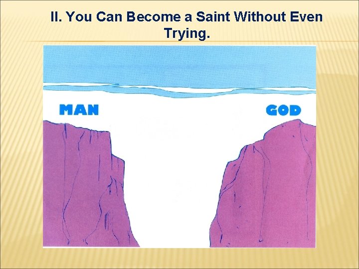 II. You Can Become a Saint Without Even Trying. II. You Can Become a Saint Without Even Trying.