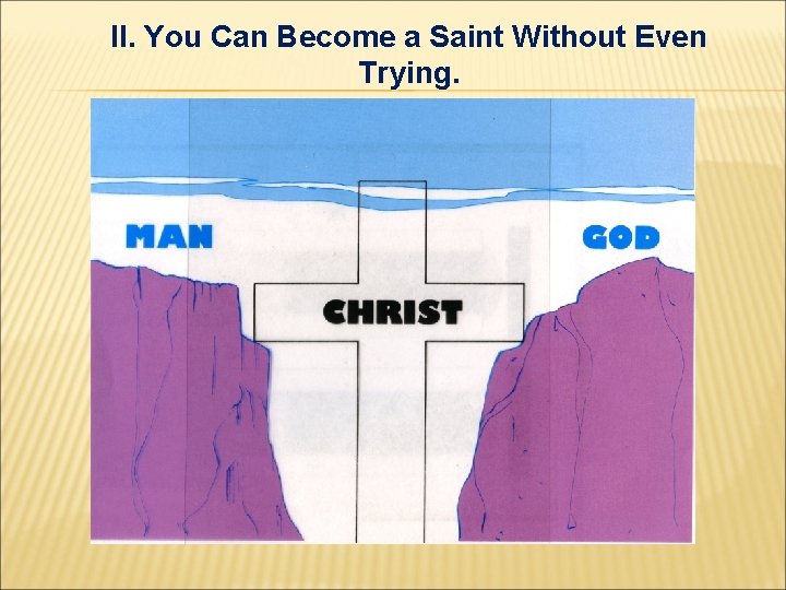 II. You Can Become a Saint Without Even Trying. II. You Can Become a Saint Without Even Trying.