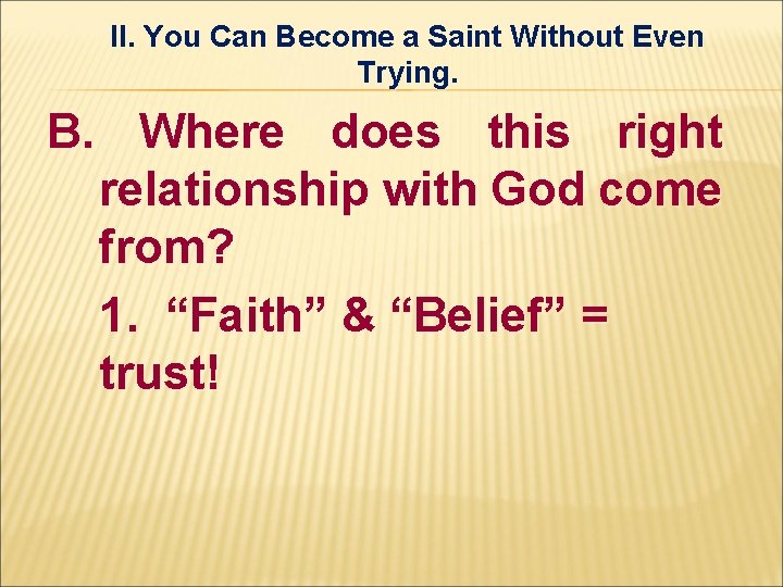 II. You Can Become a Saint Without Even Trying. B. Where does this right II. You Can Become a Saint Without Even Trying. B. Where does this right