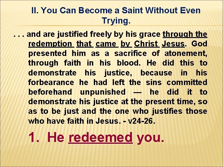 II. You Can Become a Saint Without Even Trying. . and are justified freely II. You Can Become a Saint Without Even Trying. . and are justified freely