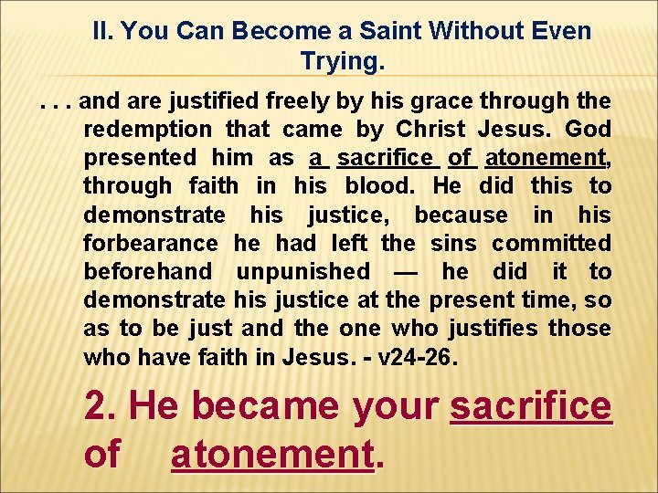 II. You Can Become a Saint Without Even Trying. . and are justified freely II. You Can Become a Saint Without Even Trying. . and are justified freely
