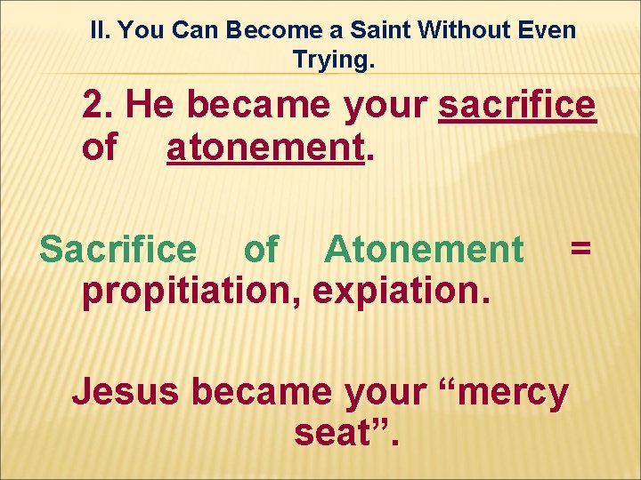 II. You Can Become a Saint Without Even Trying. 2. He became your sacrifice II. You Can Become a Saint Without Even Trying. 2. He became your sacrifice