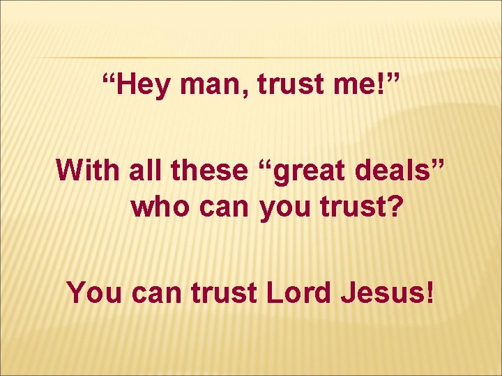“Hey man, trust me!” With all these “great deals” who can you trust? You “Hey man, trust me!” With all these “great deals” who can you trust? You