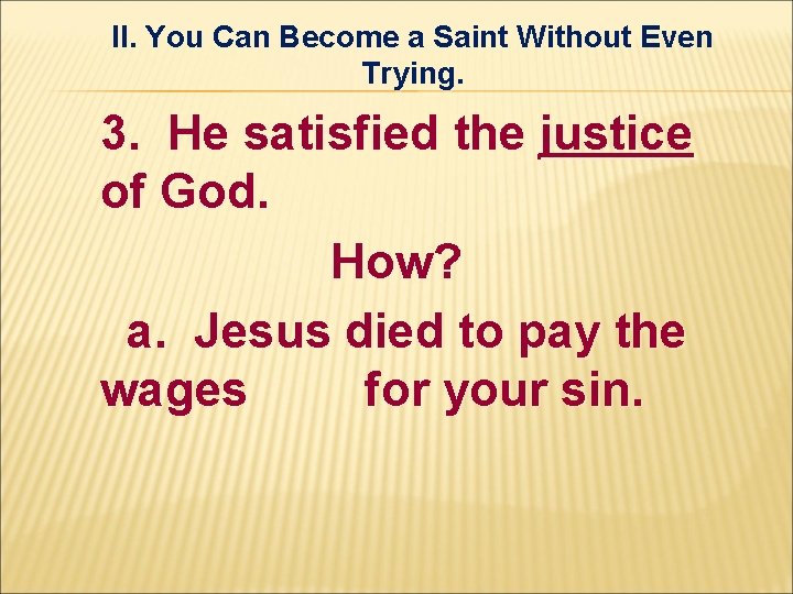 II. You Can Become a Saint Without Even Trying. 3. He satisfied the justice II. You Can Become a Saint Without Even Trying. 3. He satisfied the justice
