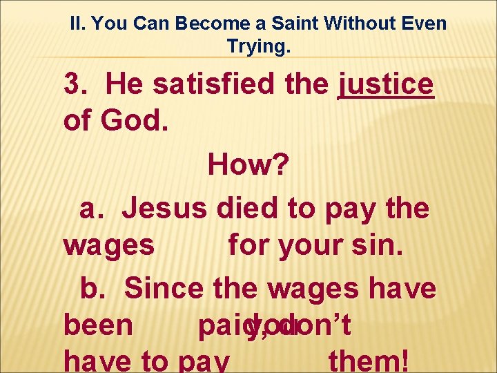 II. You Can Become a Saint Without Even Trying. 3. He satisfied the justice II. You Can Become a Saint Without Even Trying. 3. He satisfied the justice