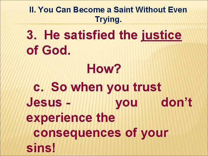 II. You Can Become a Saint Without Even Trying. 3. He satisfied the justice II. You Can Become a Saint Without Even Trying. 3. He satisfied the justice