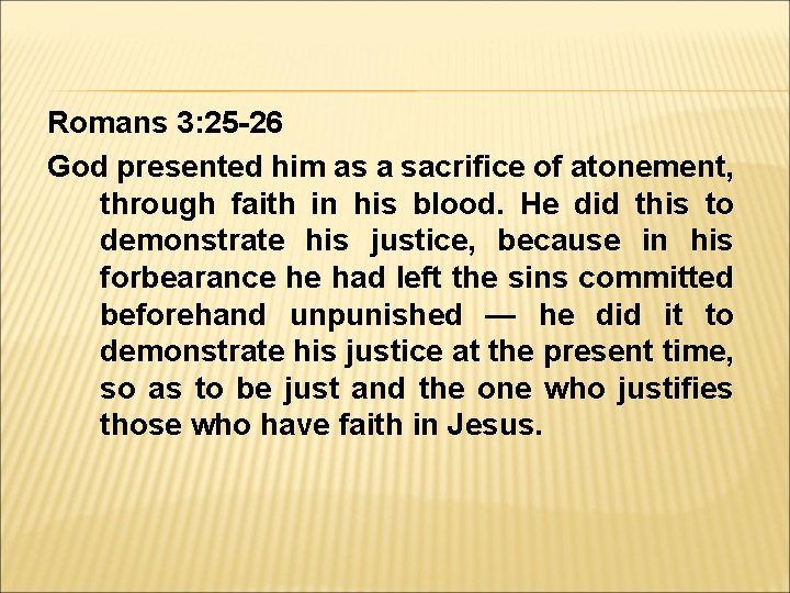 Romans 3: 25 -26 God presented him as a sacrifice of atonement, through faith Romans 3: 25 -26 God presented him as a sacrifice of atonement, through faith