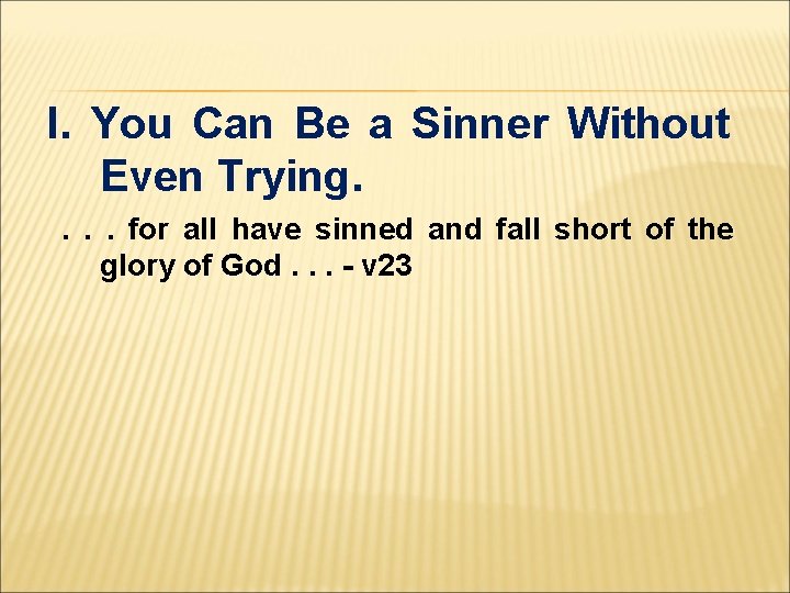 I. You Can Be a Sinner Without Even Trying. . for all have sinned I. You Can Be a Sinner Without Even Trying. . for all have sinned