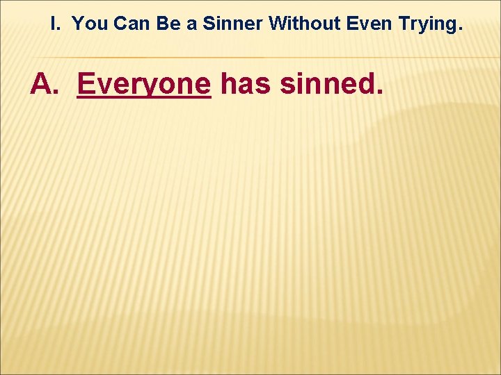 I. You Can Be a Sinner Without Even Trying. A. Everyone has sinned. I. You Can Be a Sinner Without Even Trying. A. Everyone has sinned.