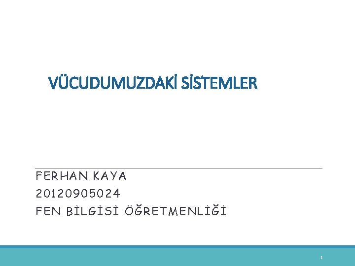 VÜCUDUMUZDAKİ SİSTEMLER FERHAN KAYA 20120905024 FEN BİLGİSİ ÖĞRETMENLİĞİ 1 