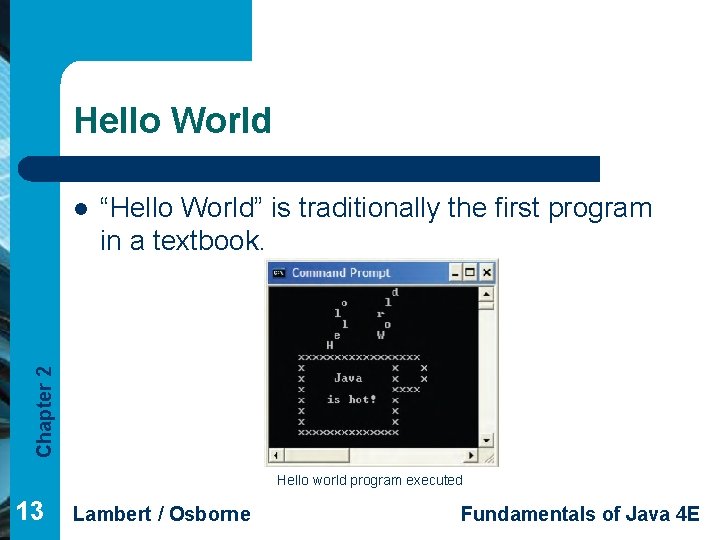 Hello World “Hello World” is traditionally the first program in a textbook. Chapter 2