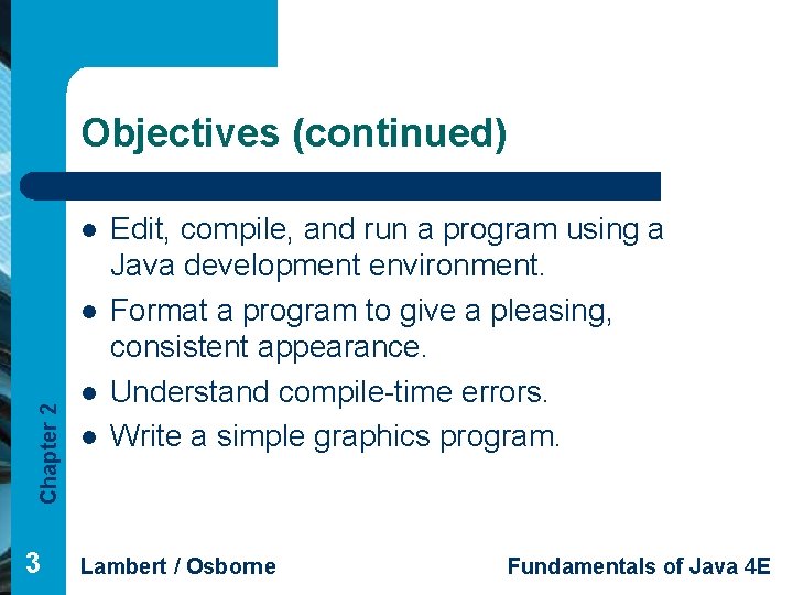 Objectives (continued) l Chapter 2 l 3 l l Edit, compile, and run a