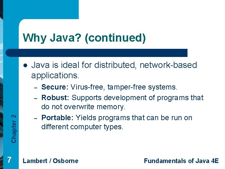 Why Java? (continued) l Java is ideal for distributed, network-based applications. – Chapter 2