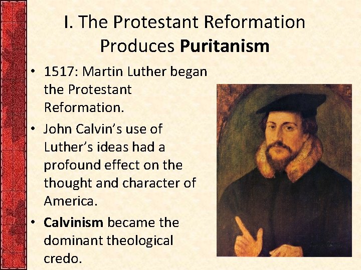 I. The Protestant Reformation Produces Puritanism • 1517: Martin Luther began the Protestant Reformation.