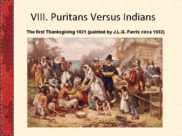 VIII. Puritans Versus Indians The first Thanksgiving 1621 (painted by J. L. G. Ferris