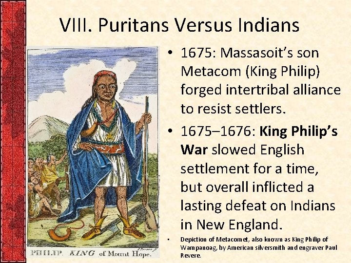 VIII. Puritans Versus Indians • 1675: Massasoit’s son Metacom (King Philip) forged intertribal alliance