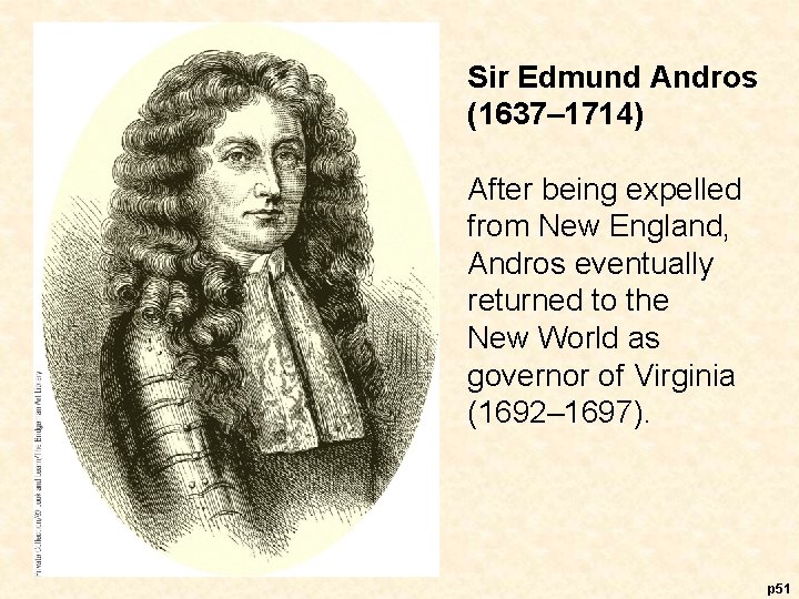 Sir Edmund Andros (1637– 1714) After being expelled from New England, Andros eventually returned