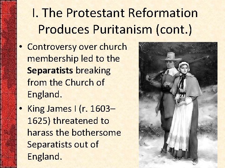 I. The Protestant Reformation Produces Puritanism (cont. ) • Controversy over church membership led