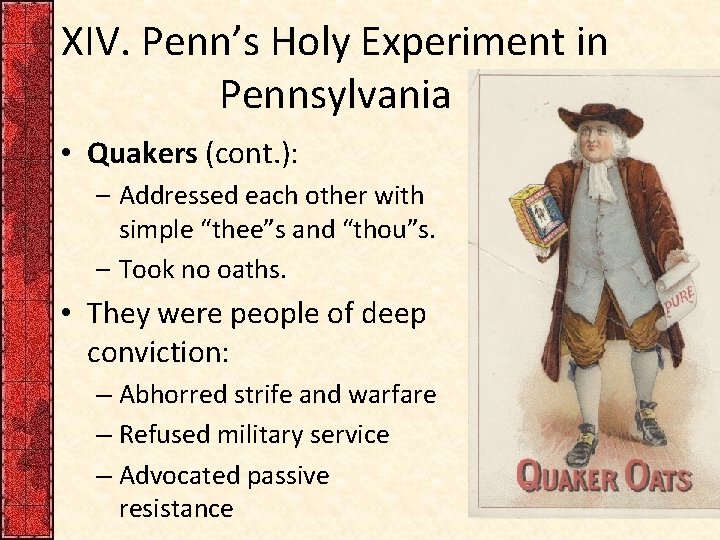 XIV. Penn’s Holy Experiment in Pennsylvania • Quakers (cont. ): – Addressed each other