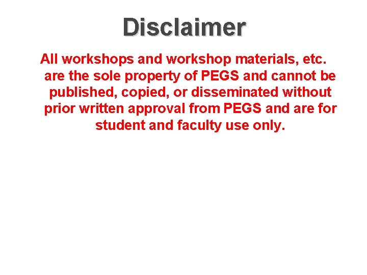 Disclaimer All workshops and workshop materials, etc. are the sole property of PEGS and