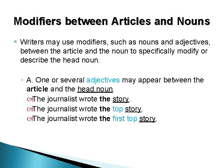 Modifiers between Articles and Nouns } Writers may use modifiers, such as nouns and