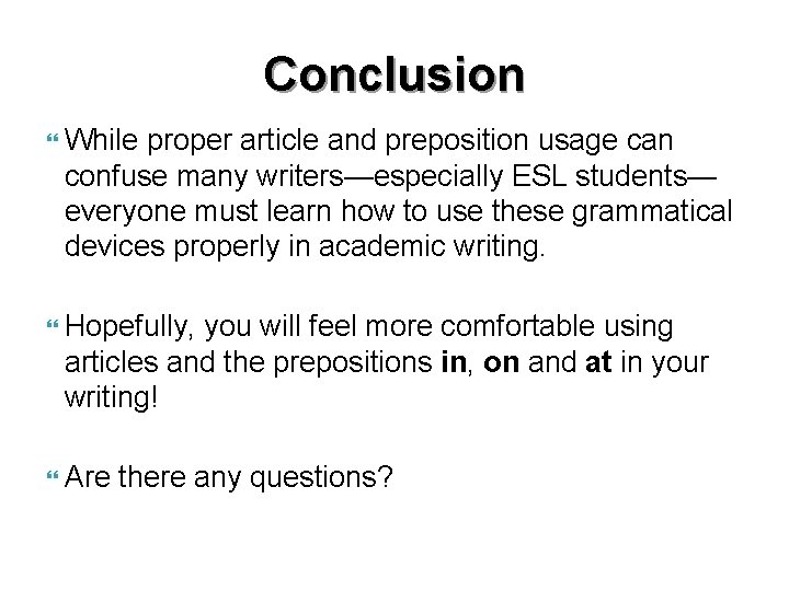 Conclusion } While proper article and preposition usage can confuse many writers—especially ESL students—