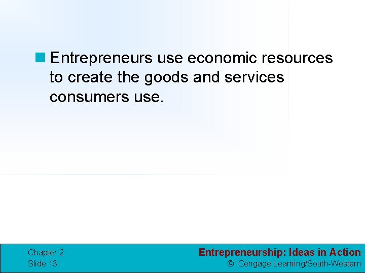 n Entrepreneurs use economic resources to create the goods and services consumers use. Chapter