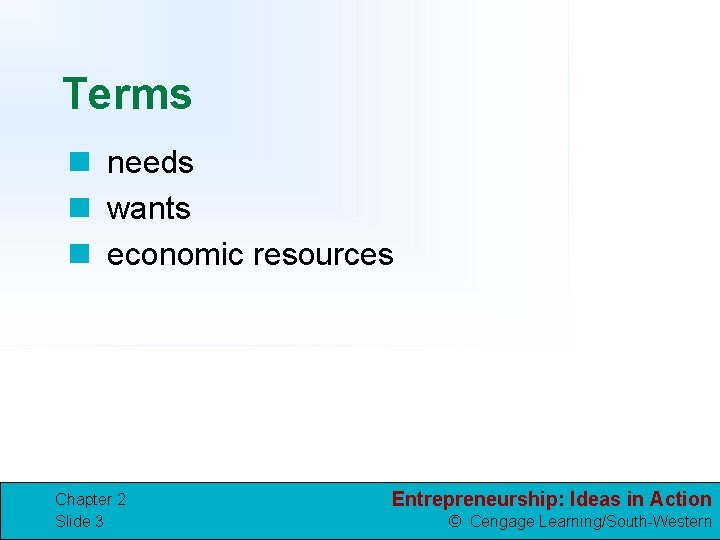 Terms n needs n wants n economic resources Chapter 2 Slide 3 Entrepreneurship: Ideas