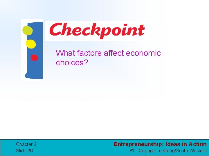 What factors affect economic choices? Chapter 2 Slide 36 Entrepreneurship: Ideas in Action ©