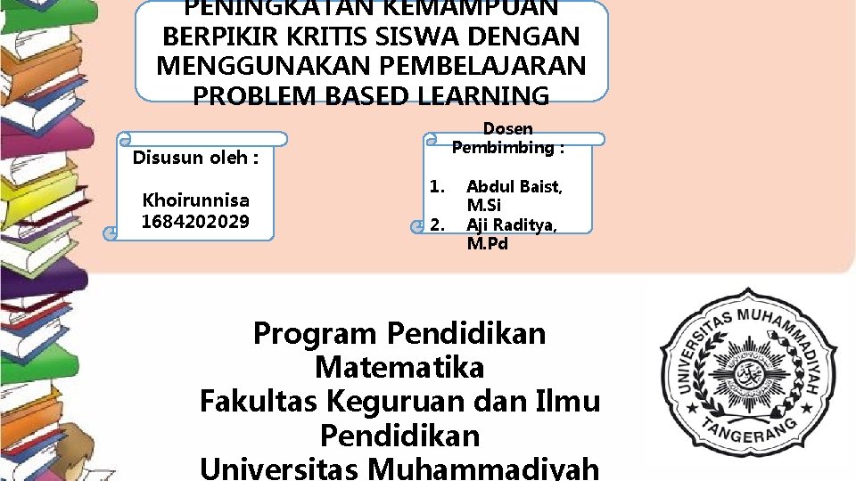 PENINGKATAN KEMAMPUAN BERPIKIR KRITIS SISWA DENGAN MENGGUNAKAN PEMBELAJARAN PROBLEM BASED LEARNING Dosen Pembimbing :