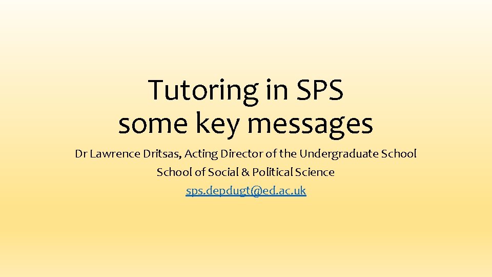 Tutoring in SPS some key messages Dr Lawrence Dritsas, Acting Director of the Undergraduate Tutoring in SPS some key messages Dr Lawrence Dritsas, Acting Director of the Undergraduate