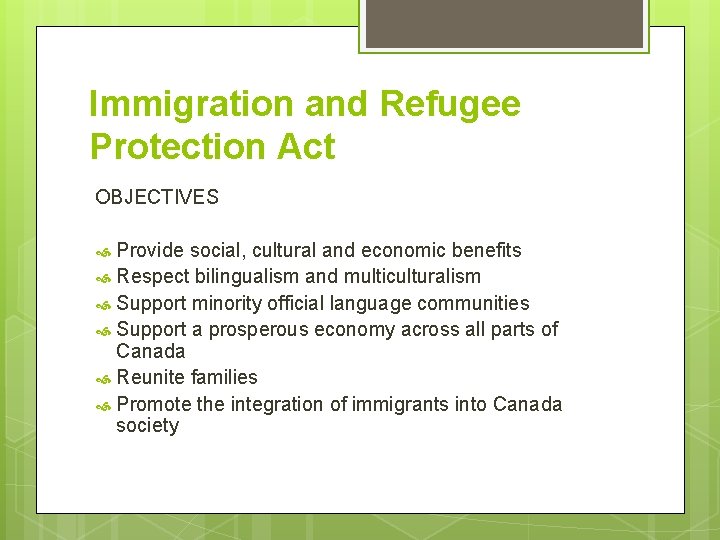 Immigration and Refugee Protection Act OBJECTIVES Provide social, cultural and economic benefits Respect bilingualism