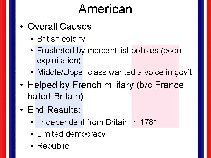 American • Overall Causes: • British colony • Frustrated by mercantilist policies (econ exploitation)