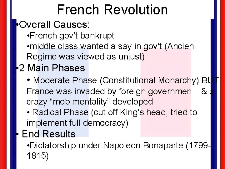 French Revolution • Overall Causes: • French gov’t bankrupt • middle class wanted a