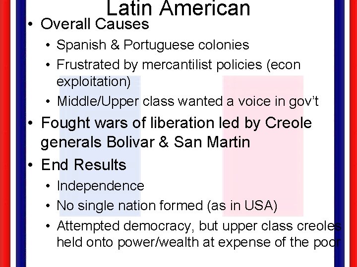 Latin American • Overall Causes • Spanish & Portuguese colonies • Frustrated by mercantilist