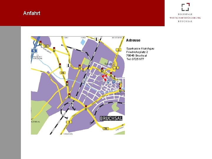 Anfahrt Adresse Sparkasse Kraichgau Friedrichsplatz 2 76646 Bruchsal Tel. 07251/77 