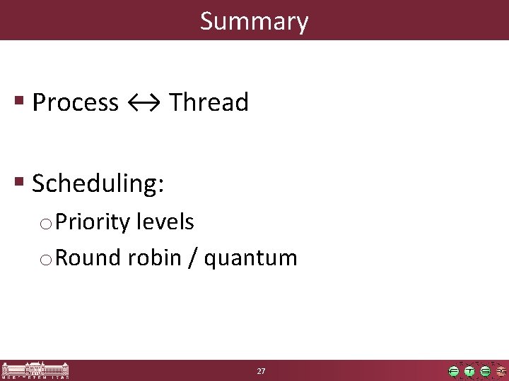 Summary § Process ↔ Thread § Scheduling: o. Priority levels o. Round robin / Summary § Process ↔ Thread § Scheduling: o. Priority levels o. Round robin /