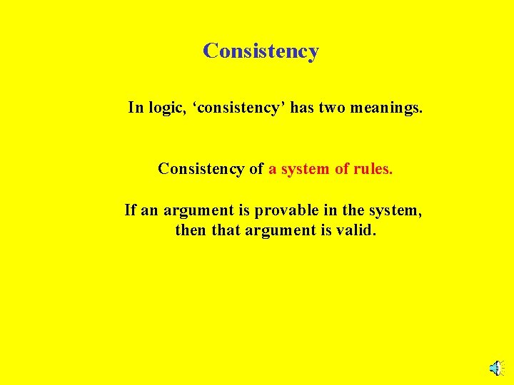 Consistency In logic, ‘consistency’ has two meanings. Consistency of a system of rules. If