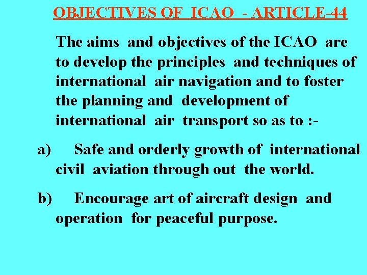OBJECTIVES OF ICAO - ARTICLE-44 The aims and objectives of the ICAO are to